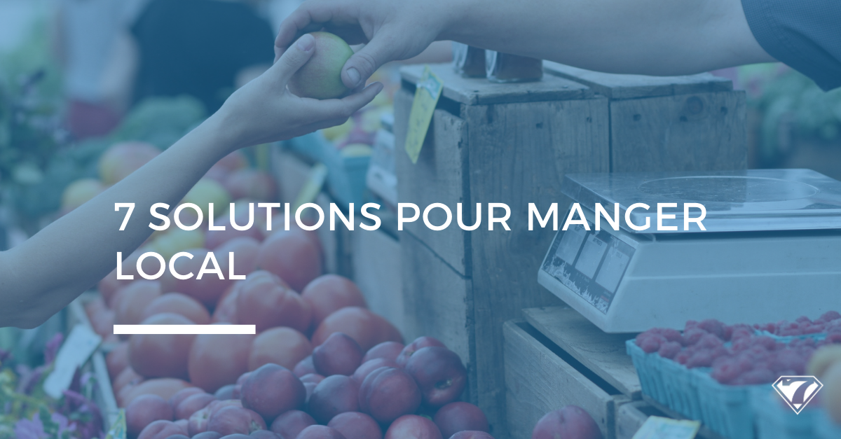 7 SOLUTIONS POUR MANGER LOCAL